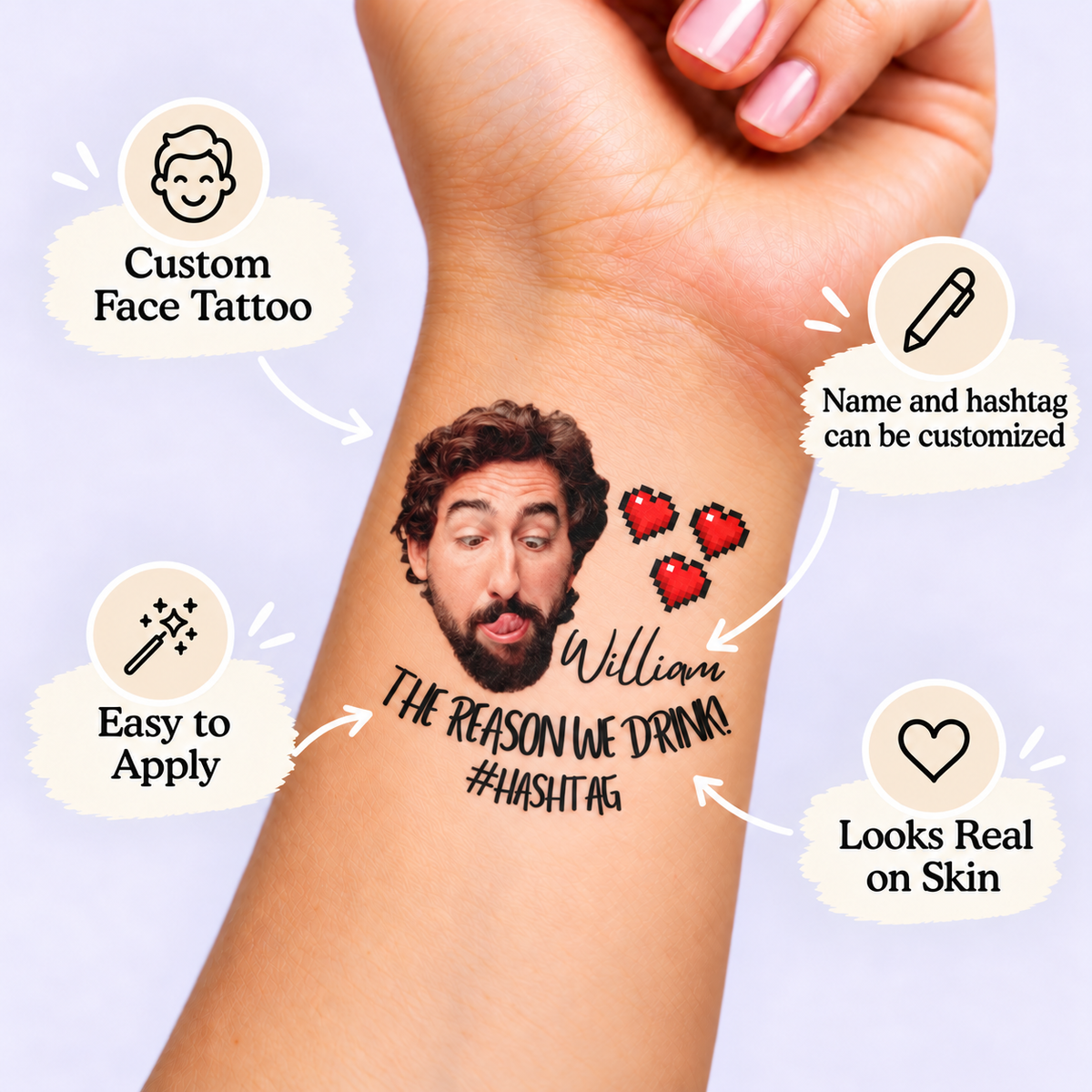 The Reason We Drink temporary tattoo personalization guide: custom face tattoo; name and hashtag can be customized. Easy to apply.